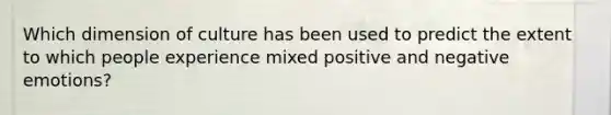 Which dimension of culture has been used to predict the extent to which people experience mixed positive and negative emotions?