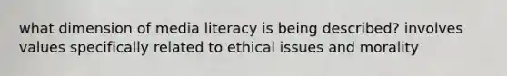 what dimension of media literacy is being described? involves values specifically related to ethical issues and morality