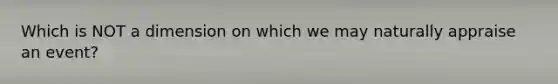 Which is NOT a dimension on which we may naturally appraise an event?