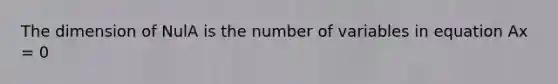 The dimension of NulA is the number of variables in equation Ax = 0