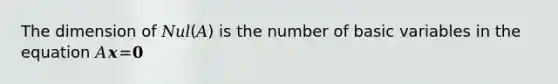 The dimension of 𝑁𝑢𝑙(𝐴) is the number of basic variables in the equation 𝐴𝒙=𝟎