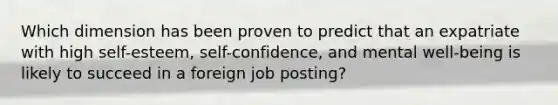 Which dimension has been proven to predict that an expatriate with high self-esteem, self-confidence, and mental well-being is likely to succeed in a foreign job posting?