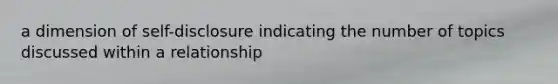 a dimension of self-disclosure indicating the number of topics discussed within a relationship