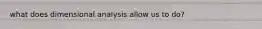 what does dimensional analysis allow us to do?