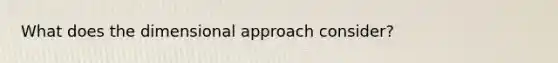 What does the dimensional approach consider?