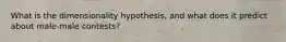 What is the dimensionality hypothesis, and what does it predict about male-male contests?