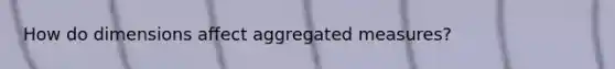 How do dimensions affect aggregated measures?