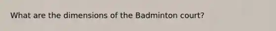 What are the dimensions of the Badminton court?