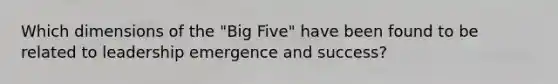 Which dimensions of the "Big Five" have been found to be related to leadership emergence and success?