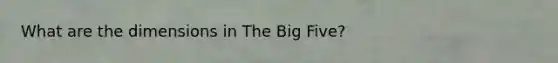 What are the dimensions in The Big Five?