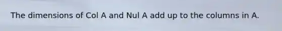 The dimensions of Col A and Nul A add up to the columns in A.