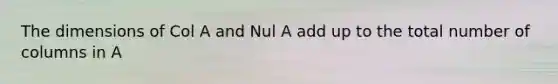 The dimensions of Col A and Nul A add up to the total number of columns in A