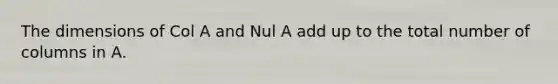 The dimensions of Col A and Nul A add up to the total number of columns in A.