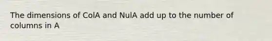 The dimensions of ColA and NulA add up to the number of columns in A