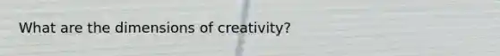 What are the dimensions of creativity?