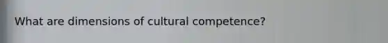 What are dimensions of cultural competence?