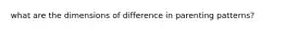 what are the dimensions of difference in parenting patterns?