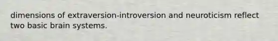 dimensions of extraversion-introversion and neuroticism reflect two basic brain systems.