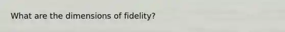 What are the dimensions of fidelity?