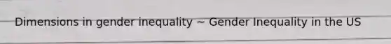 Dimensions in gender inequality ~ Gender Inequality in the US