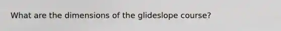 What are the dimensions of the glideslope course?