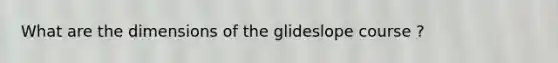 What are the dimensions of the glideslope course ?