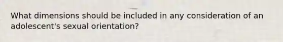 What dimensions should be included in any consideration of an adolescent's sexual orientation?