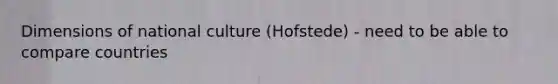 Dimensions of national culture (Hofstede) - need to be able to compare countries