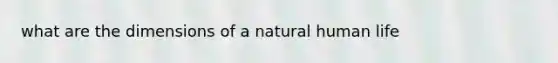 what are the dimensions of a natural human life