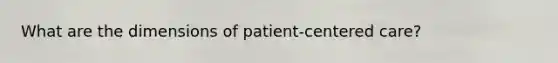 What are the dimensions of patient-centered care?