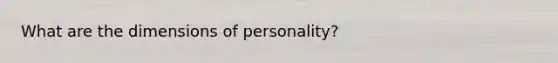 What are the dimensions of personality?