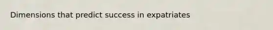 Dimensions that predict success in expatriates