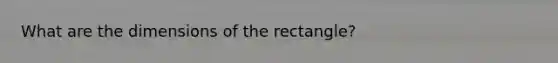 What are the dimensions of the rectangle?