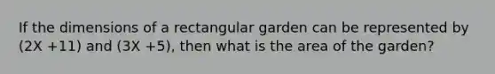 If the dimensions of a rectangular garden can be represented by (2X +11) and (3X +5), then what is the area of the garden?