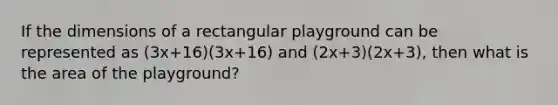 If the dimensions of a rectangular playground can be represented as (3x+16)(3x+16) and (2x+3)(2x+3), then what is the area of the playground?