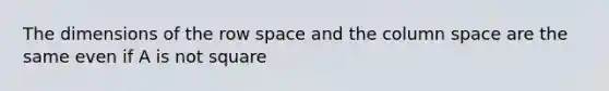 The dimensions of the row space and the column space are the same even if A is not square