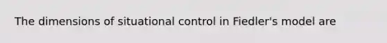 The dimensions of situational control in Fiedler's model are