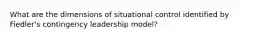 What are the dimensions of situational control identified by Fiedler's contingency leadership model?