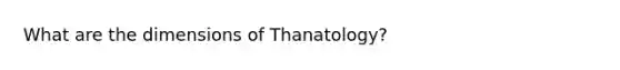 What are the dimensions of Thanatology?