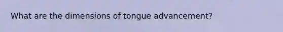 What are the dimensions of tongue advancement?