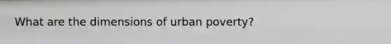 What are the dimensions of urban poverty?