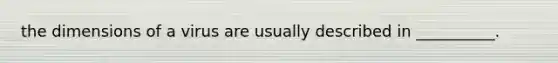 the dimensions of a virus are usually described in __________.