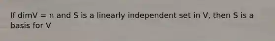 If dimV = n and S is a linearly independent set in V, then S is a basis for V