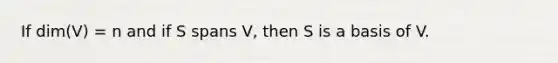 If dim(V) = n and if S spans V, then S is a basis of V.