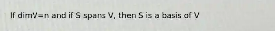 If dimV=n and if S spans V, then S is a basis of V