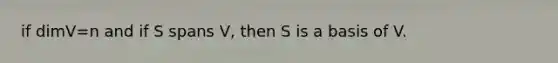 if dimV=n and if S spans V, then S is a basis of V.