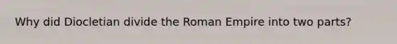 Why did Diocletian divide the Roman Empire into two parts?