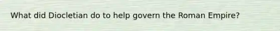 What did Diocletian do to help govern the Roman Empire?