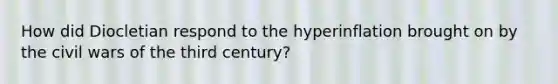 How did Diocletian respond to the hyperinflation brought on by the civil wars of the third century?