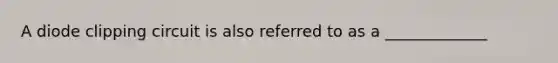 A diode clipping circuit is also referred to as a _____________
